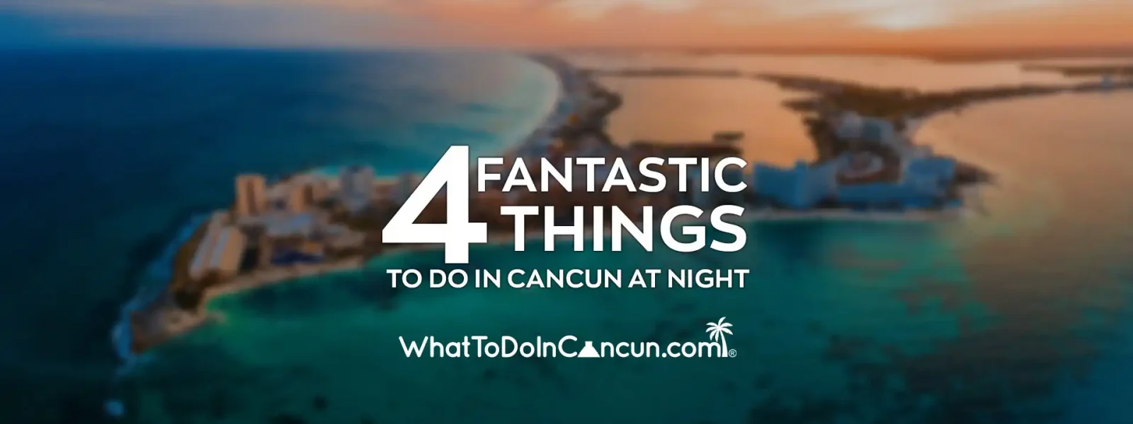 4 fantastic things to do in cancun at night