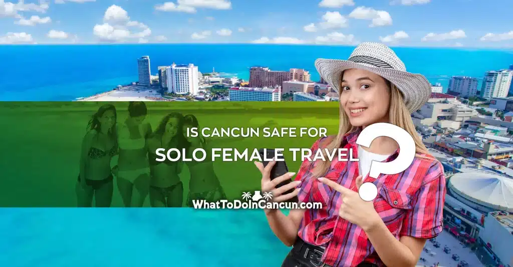 Is Cancun safe for a Solo Female Travel?