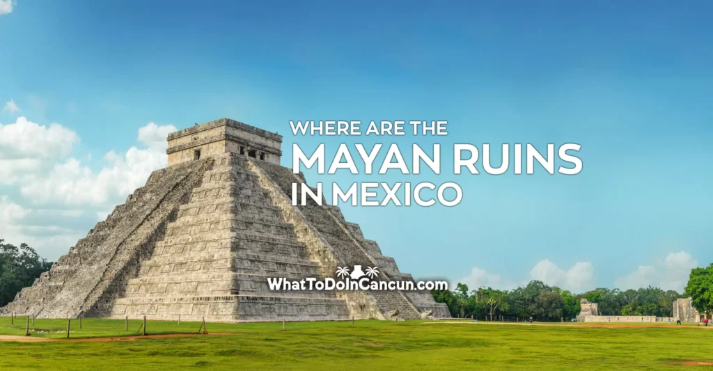 Where are the Mayan Ruins in Mexico