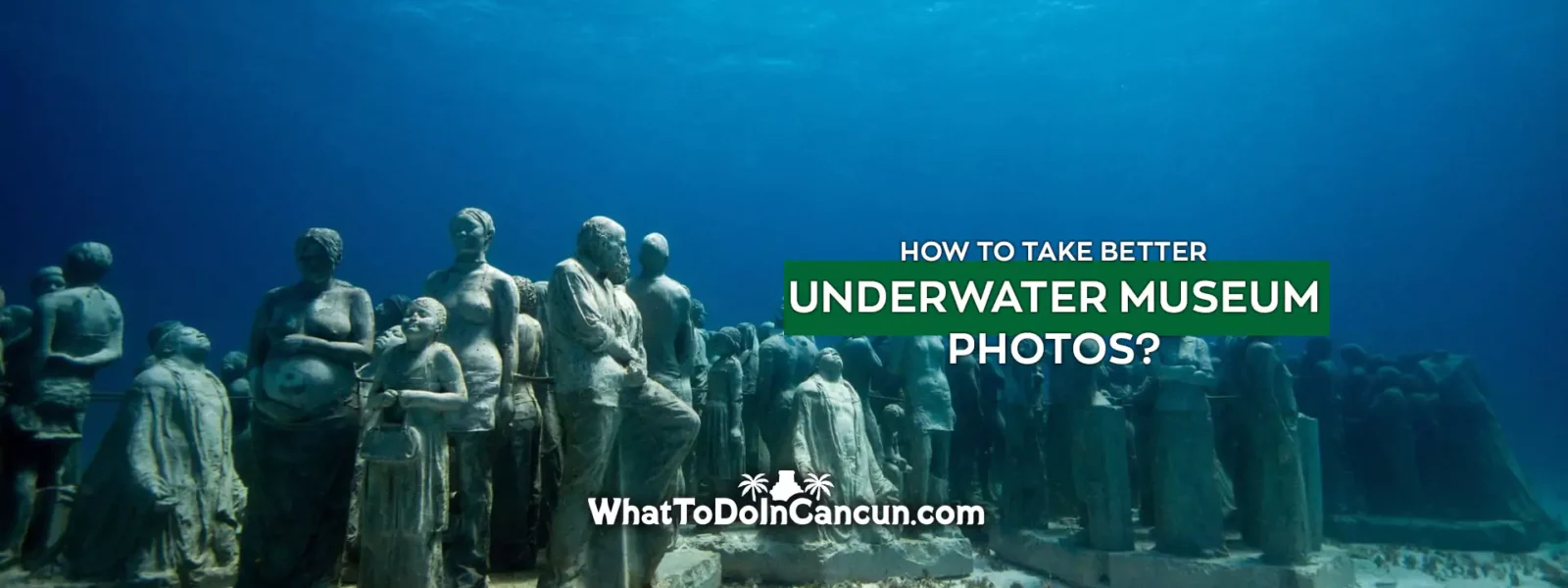 how-to-take-better-cancun-underwater-museum-photos