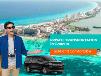 Why Choose Private Transportation in Cancun?